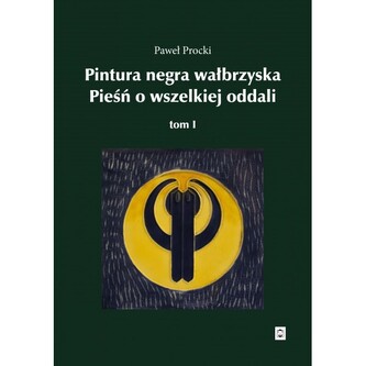 Pintura negra wałbrzyska. Pieśń o wszelkiej oddali, tom I