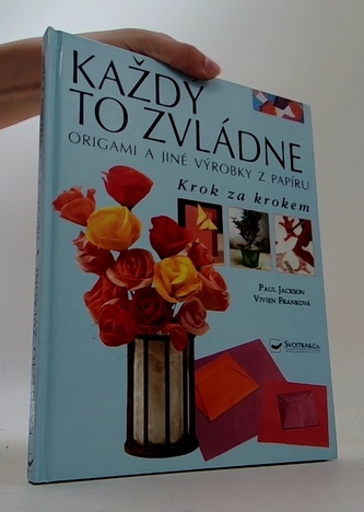 Každý to zvládne - origami a jiné výrobky z papíru