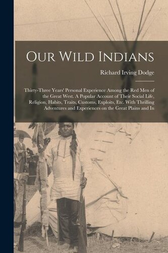 Our Wild Indians: Thirty-three Years' Personal Experience Among the red men of the Great West. A Popular Account of Their Social