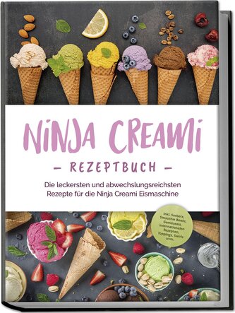 Ninja Creami Rezeptbuch: Die leckersten und abwechslungsreichsten Rezepte für die Ninja Creami Eismaschine - inkl. Sorbets, Smoo