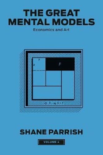 The Great Mental Models, Volume 4: Economics and Art The Great Mental Models, Volume 4: Economics and Art