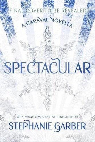 Spectacular: A Caraval Novella from the #1 Sunday Times bestseller Stephanie Garber Spectacular: A Caraval Novella from the #1 Sunday Times bestseller Stephanie Garber
