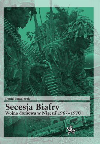 Secesja Biafry. Wojna domowa w Nigerii 1967-1970 Secesja Biafry. Wojna domowa w Nigerii 1967-1970