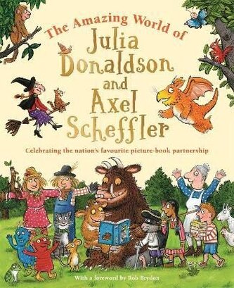 The Amazing World of Julia Donaldson and Axel Scheffler: Discover the wonderful worlds behind the nation´s favourite picture-book partnership
