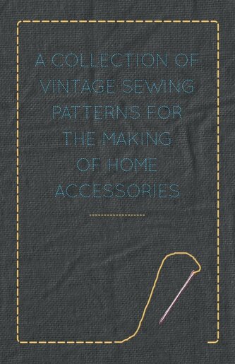 A Collection of Vintage Sewing Patterns for the Making of Home Accessories