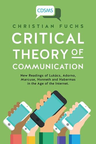 Critical Theory of Communication: New Readings of Lukács, Adorno, Marcuse, Honneth and Habermas in the Age of the Internet (1) (Critical Digital and Social Media Studies)
