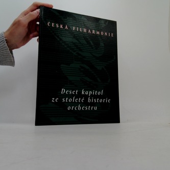 Česká filharmonie - deset kapitol ze stoleté historie orchestru