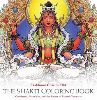 The Shakti Coloring Book : Goddesses, Mandalas, and the Power of Sacred Geometry (Ekabhumi Charles Ellik, 2015)