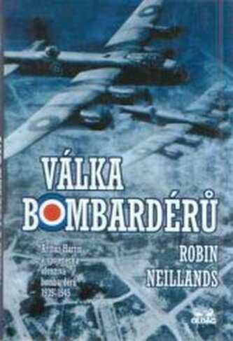 Válka bombardérů Arthur Harris a spojenecká ofenziva bombardérů