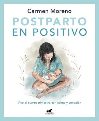 Postparto En Positivo: Vive El Cuarto Trimestre Con Calma Y Conexión / Positive Postpartum: Enjoy the Fourth Trimester Calm and