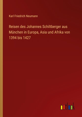 Reisen des Johannes Schiltberger aus München in Europa, Asia und Afrika von 1394 bis 1427