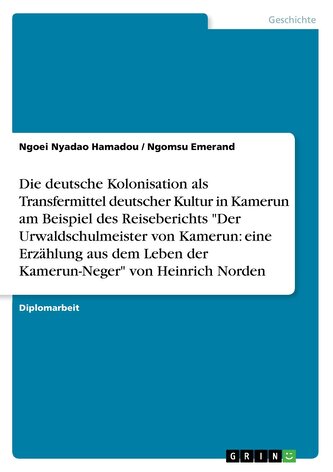 Die deutsche Kolonisation als Transfermittel deutscher Kultur in Kamerun am Beispiel des Reiseberichts "Der Urwaldschulmeister v