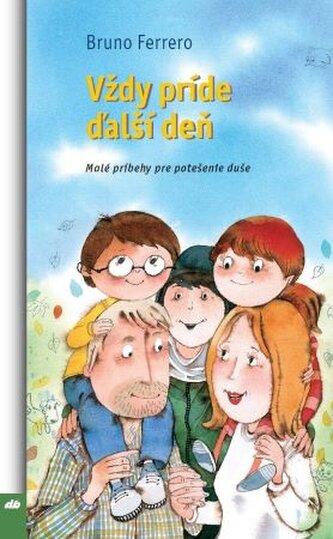 Vždy príde ďalší deň : malé príbehy pre potešenie duše (Bruno Ferrero, 2014)