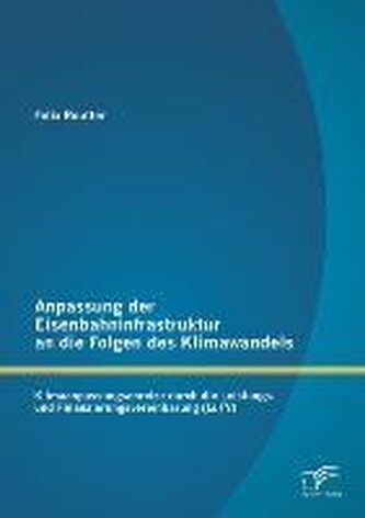 Anpassung der Eisenbahninfrastruktur an die Folgen des Klimawandels: Klimaanpassungsanreize durch die Leistungs- und Finanzierun