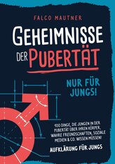 Geheimnisse der Pubertät - Nur für Jungs! 100 Dinge, die Jungen in der Pubertät über ihren Körper, wahre Freundschaften, soziale