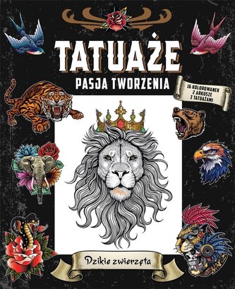 Tatuaże. Pasja tworzenia. Dzikie zwierzęta Tatuaże. Pasja tworzenia. Dzikie zwierzęta