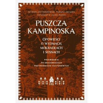 Puszcza Kampinoska. Opowieści o wydmach, mokradłach i sosnach. Przewodnik po krajobrazach przyrodniczo-kulturowych