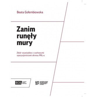 Zanim runęły mury. Zbiór wywiadów z czołowymi opozycjonistami okresu PRL-u
