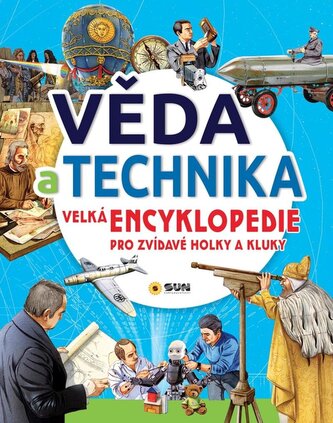 Věda a technika - Velká encyklopedie pro zvídavé holky a kluky Věda a technika - Velká encyklopedie pro zvídavé holky a kluky