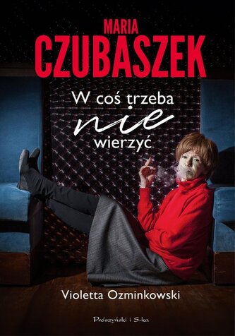 Maria Czubaszek. W coś trzeba nie wierzyć Maria Czubaszek. W coś trzeba nie wierzyć