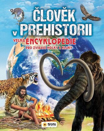 Člověk v prehistorii - Velká encyklopedie pro zvídavé holky a kluky Člověk v prehistorii - Velká encyklopedie pro zvídavé holky a kluky