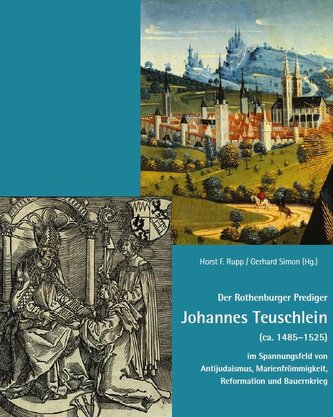 Der Rothenburger Prediger Johannes Teuschlein (ca. 1485-1525) im Spannungsfeld von Antijudaismus, Marienfrömmigkeit, Reformation