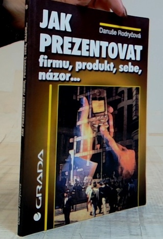 JAK PREZENTOVAT firmu, produkt, sebe, názor...