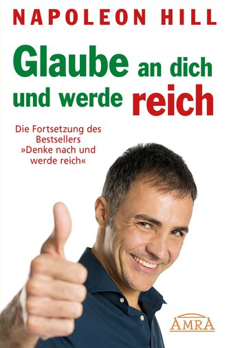 GLAUBE AN DICH UND WERDE REICH: Die Fortsetzung des 60-Millionen-Bestsellers 'Denke nach und werde reich' - nach der Originalaus