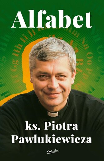 Alfabet ks. Piotra Pawlukiewicza Alfabet ks. Piotra Pawlukiewicza