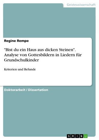 "Bist du ein Haus aus dicken Steinen". Analyse von Gottesbildern in Liedern für Grundschulkinder