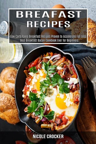 Breakfast Recipes: Low Carb Paleo Breakfast Recipes Proven to Accelerate Fat Loss (Best Breakfast Bacon Cookbook Ever for Beginn