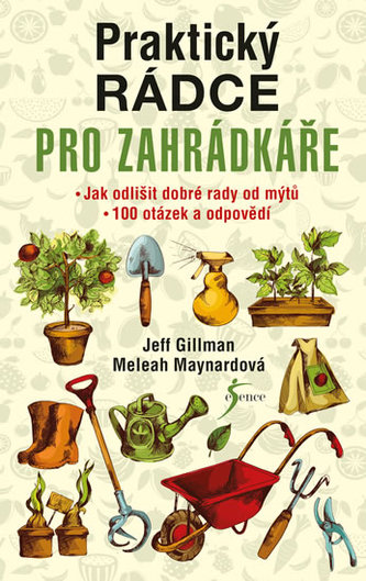 Praktický rádce pro zahrádkáře - Jak odlišit dobré rady od mýtů. 100 otázek a odpovědí Praktický rádce pro zahrádkáře - Jak odlišit dobré rady od mýtů. 100 otázek a odpovědí