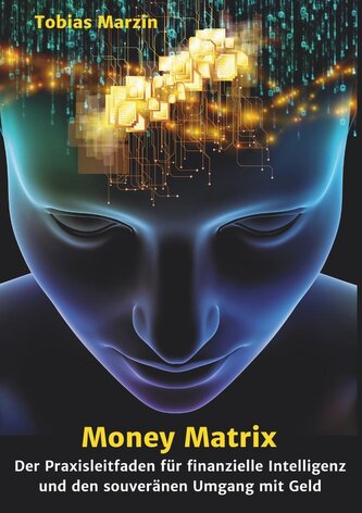 Money Matrix - Der Praxisleitfaden für finanzielle Intelligenz und den souveränen Umgang mit Geld