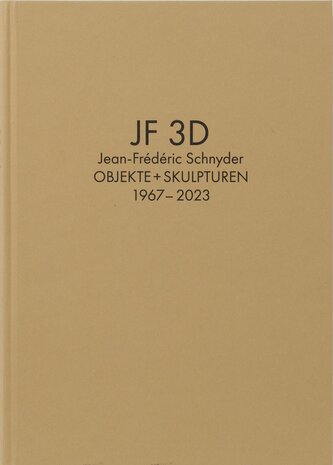 Jean-Frédéric Schnyder. Werkverzeichnis Bd. 2: JF 3D. Objekte + Skulpturen 1967-2023
