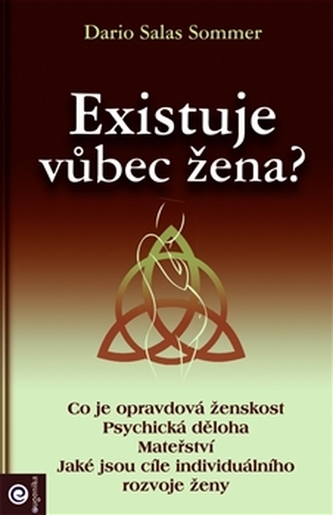 Existuje vůbec žena? : [co je opravdová ženskost : psychická dĕloha : mateřství : jaké jsou cíle individuálního rozvoje ženy] (D
