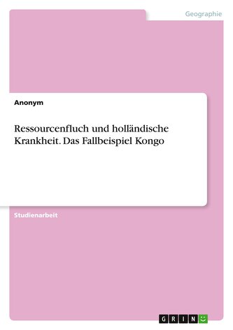 Ressourcenfluch und holländische Krankheit. Das Fallbeispiel Kongo
