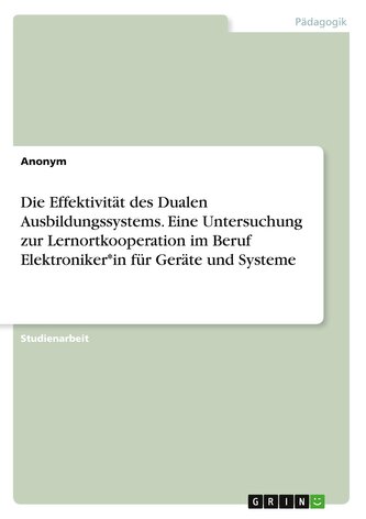 Die Effektivität des Dualen Ausbildungssystems. Eine Untersuchung zur Lernortkooperation im Beruf Elektroniker*in für Geräte und