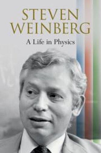 Steven Weinberg: A Life in Physics Steven Weinberg: A Life in Physics