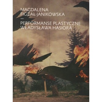 Performanse plastyczne Władysława Hasiora Performanse plastyczne Władysława Hasiora
