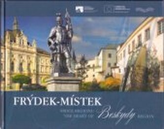 Frýdek-Místek srdce Regionu Beskydy = Frýdek-Místek : the heart