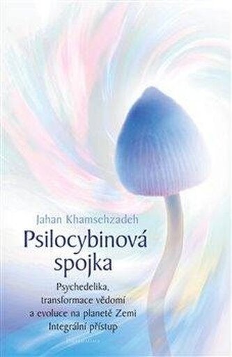 Psilocybinová spojka - Psychedelika, transformace vědomí a evoluce na planetě Zemi. Integrální přístup