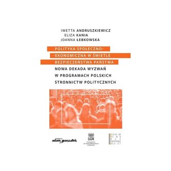 Polityka społeczno-ekonomiczna w świetle bezpieczeństwa państwa. Nowa dekada wyzwań w programach pol Polityka społeczno-ekonomiczna w świetle bezpieczeństwa państwa. Nowa dekada wyzwań w programach pol
