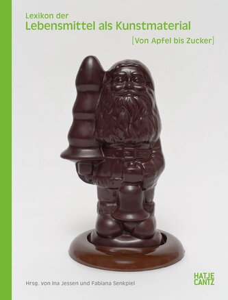 Lexikon der Lebensmittel als Kunstmaterial. Von Apfel bis Zucker: Symbolik, Restaurierung und Kunstgeschichte des 20. und 21. Ja
