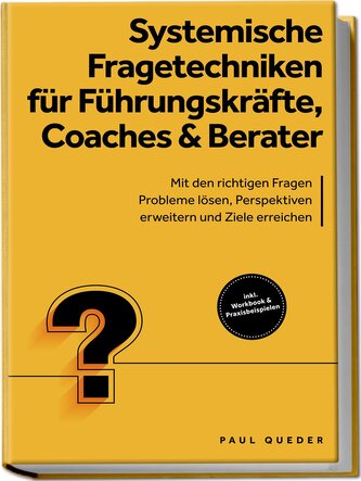 Systemische Fragetechniken für Führungskräfte, Coaches & Berater: Mit den richtigen Fragen Probleme lösen, Perspektiven erweiter