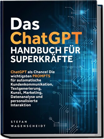 Das ChatGPT Handbuch für Superkräfte: ChatGPT als Chance! Die wichtigsten PROMPTS für automatische Kundenkommunikation, Textgene