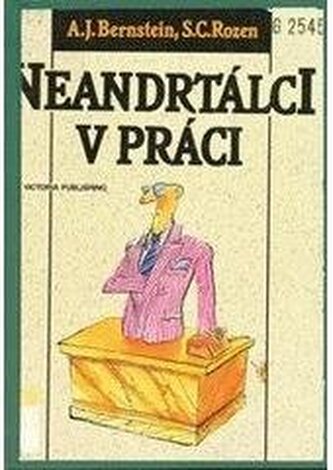 Neandrtálci v práci, aneb, Jak se nezbláznit z lidí na pracovišt