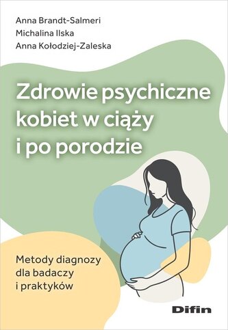 Zdrowie psychiczne kobiet w ciąży i po porodzie. Metody diagnozy dla badaczy i praktyków Zdrowie psychiczne kobiet w ciąży i po porodzie. Metody diagnozy dla badaczy i praktyków