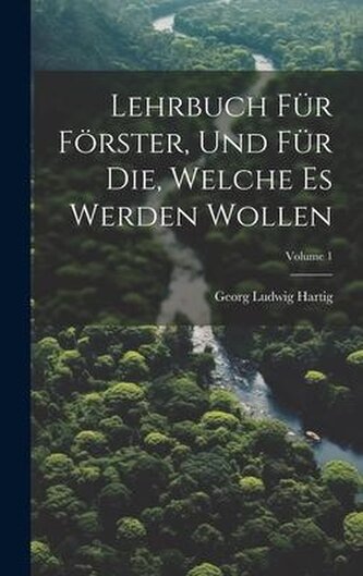 Lehrbuch Für Förster, Und Für Die, Welche Es Werden Wollen; Volume 1