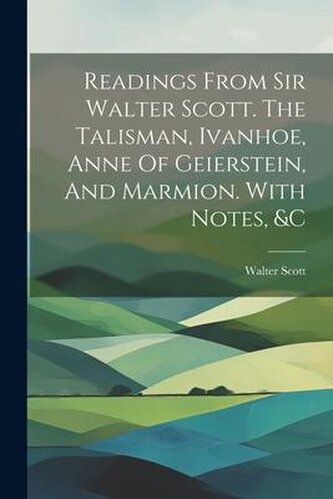 Readings From Sir Walter Scott. The Talisman, Ivanhoe, Anne Of Geierstein, And Marmion. With Notes, &c;