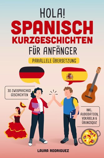 Hola! Spanisch Kurzgeschichten für Anfänger: Mit 30 zweisprachigen A1 Geschichten zum Lernerfolg. Parallele Übersetzung - inkl.